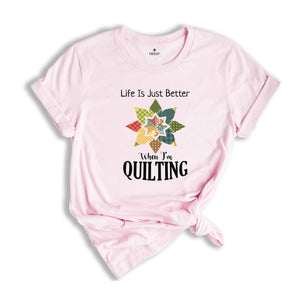 Life Is Just Better When I'm Quilting Shirt, Quilt Lover Shirt, Sewing Shirt, Quilt Block Shirt, Quilter Shirt, Quilting Life Shirt