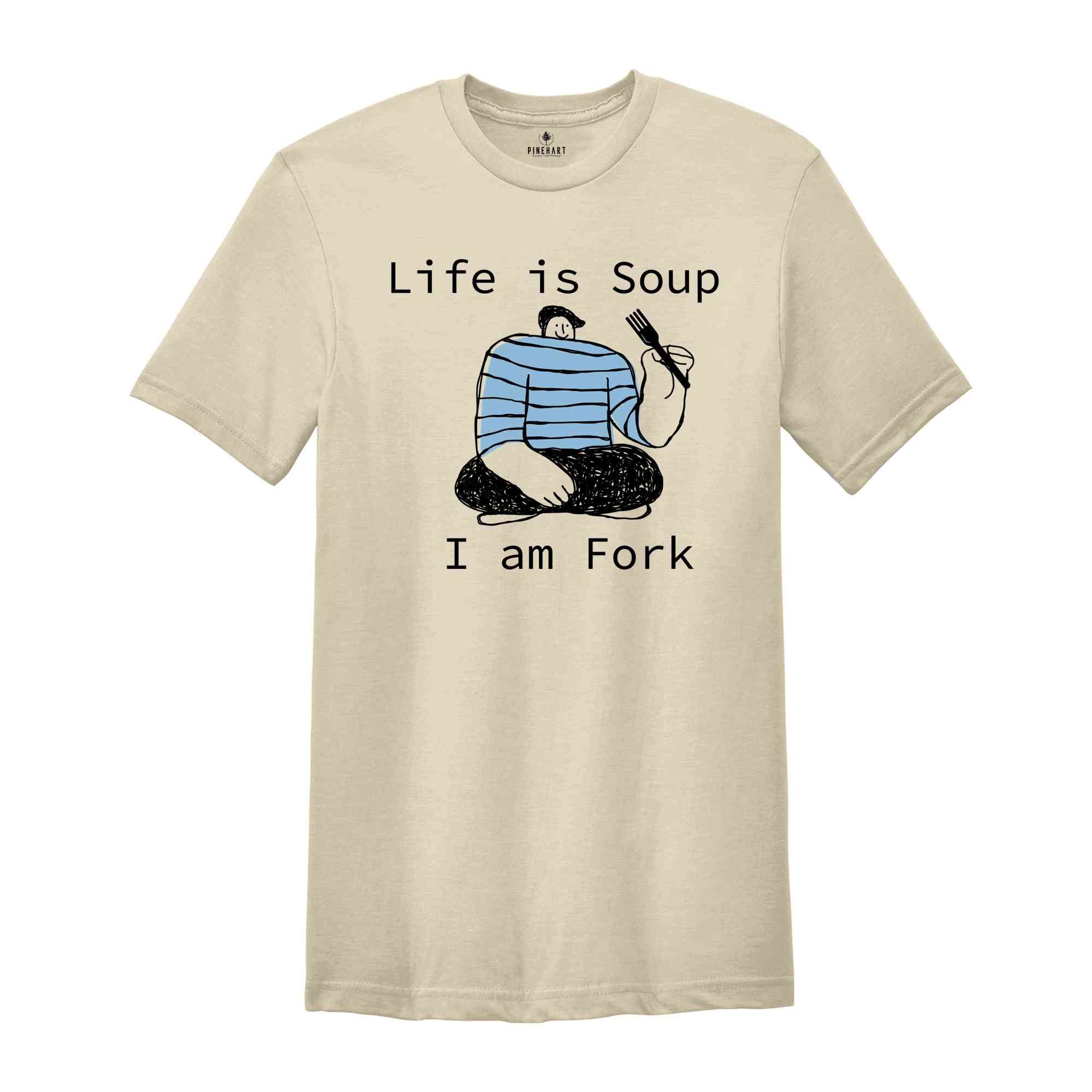 Life is Soup I am Fork Shirt, Funny Shirt, Sarcastic Shirt, Funny Gift, Fork Shirt, Silly Shirt, Funny Saying Shirt, Trendy Funny Shirt