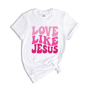 Love like Jesus T-Shirt, Faith Shirt, Christian Shirt, Jesus Shirts, Religious Shirt, Bible Verses Tee