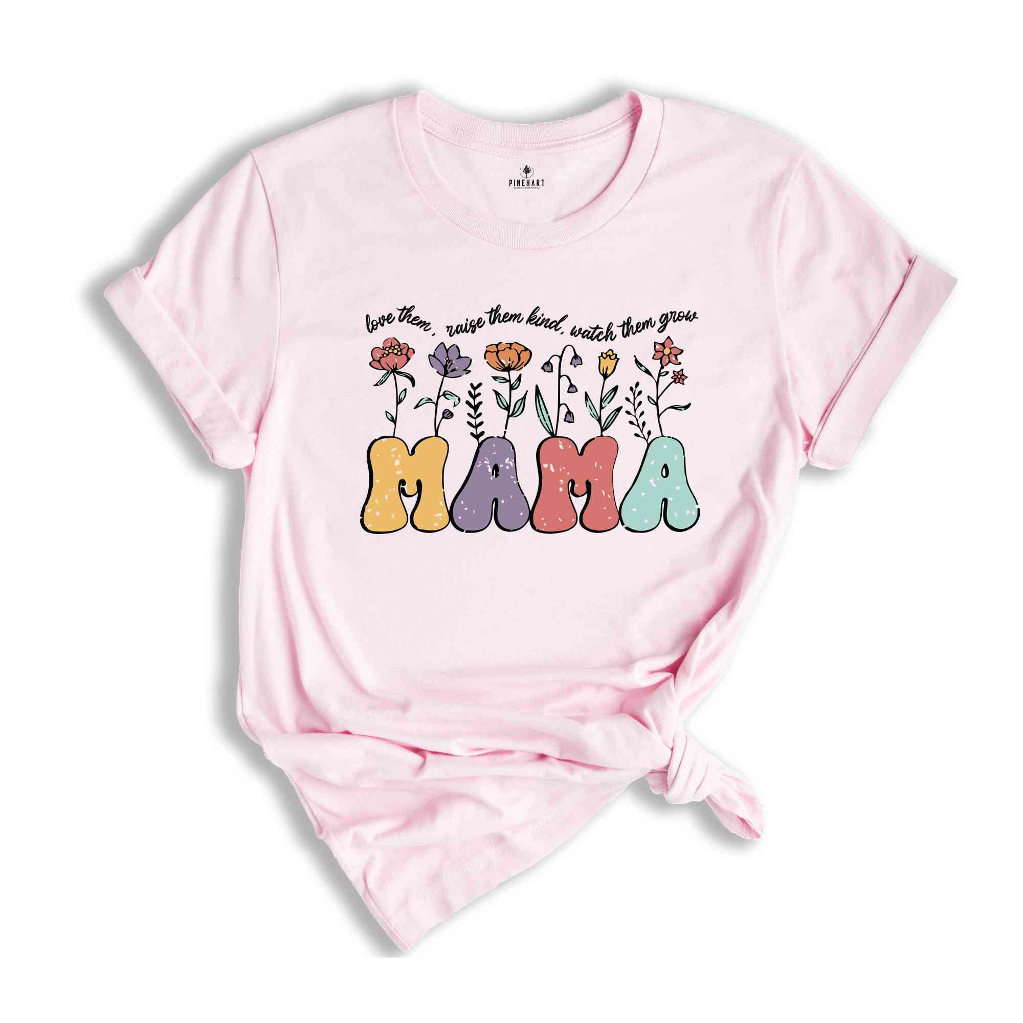 Love Them Raise Them Kind Watch Them Grow T-Shirt, Mother's Day T-Shirt, Mama Mother's Day Shirt, Mother's Day Shirt