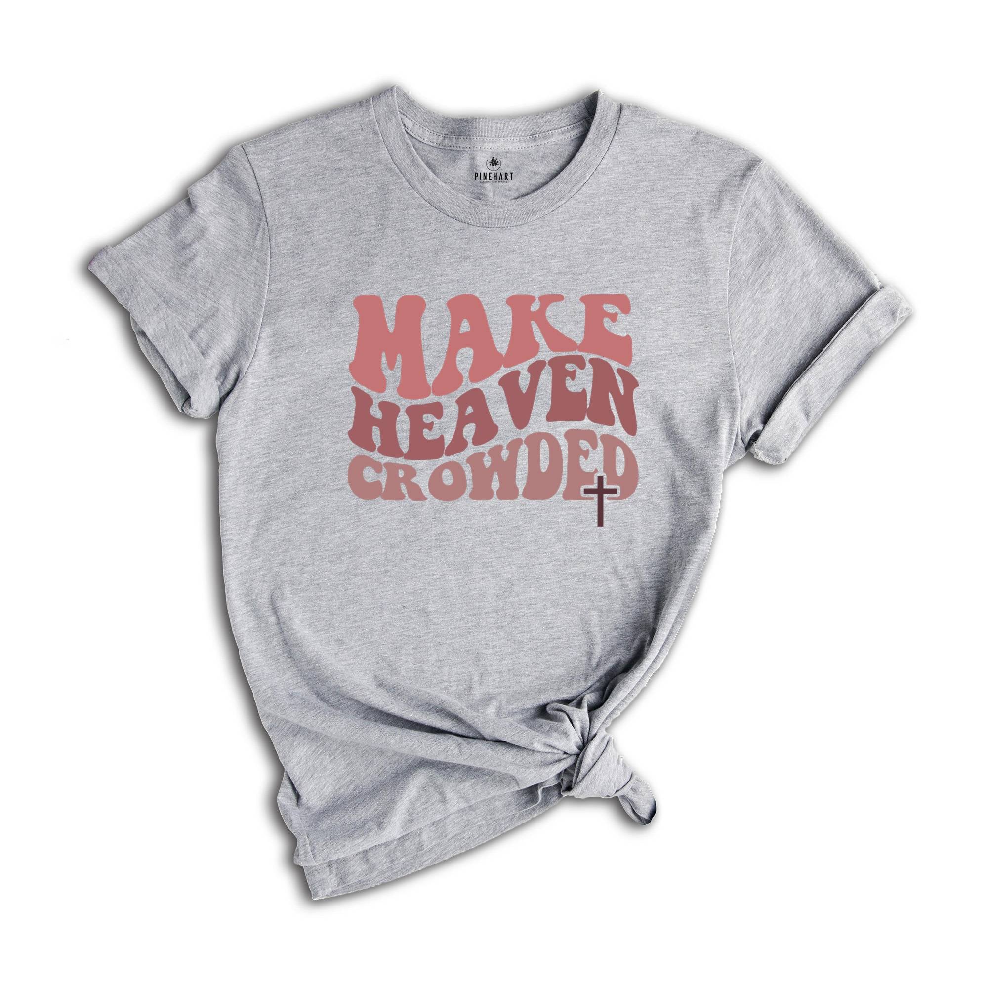 Make Heaven Crowded T-Shirt, Religious Shirt, Inspirational Shirt, Christian Shirt, Christian Gift, Bible Shirt, Christian Apparel