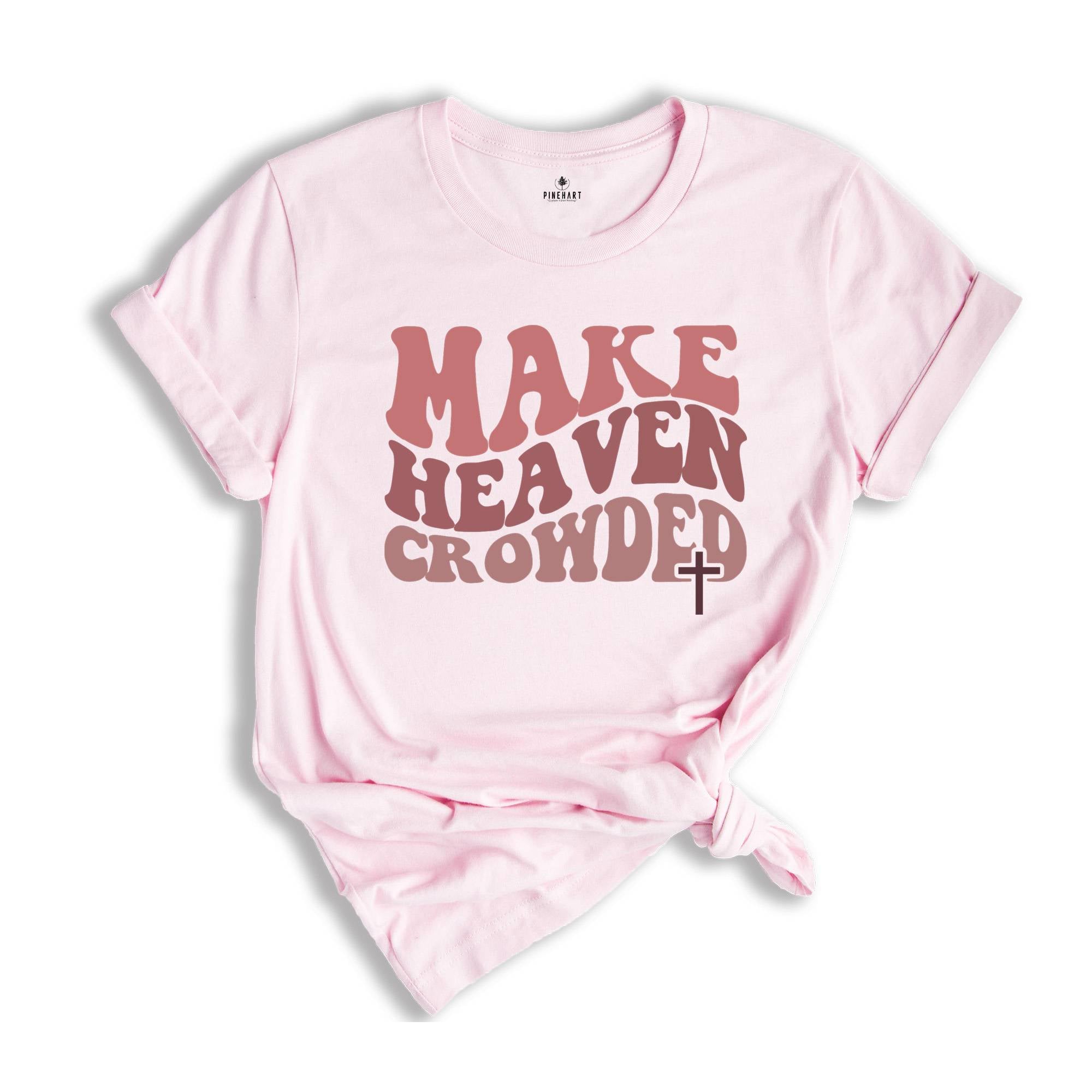 Make Heaven Crowded T-Shirt, Religious Shirt, Inspirational Shirt, Christian Shirt, Christian Gift, Bible Shirt, Christian Apparel