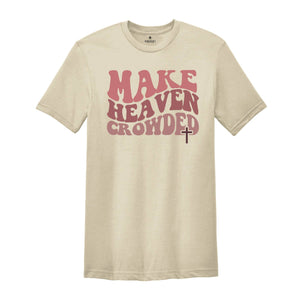 Make Heaven Crowded T-Shirt, Religious Shirt, Inspirational Shirt, Christian Shirt, Christian Gift, Bible Shirt, Christian Apparel