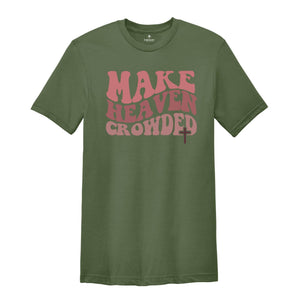 Make Heaven Crowded T-Shirt, Religious Shirt, Inspirational Shirt, Christian Shirt, Christian Gift, Bible Shirt, Christian Apparel