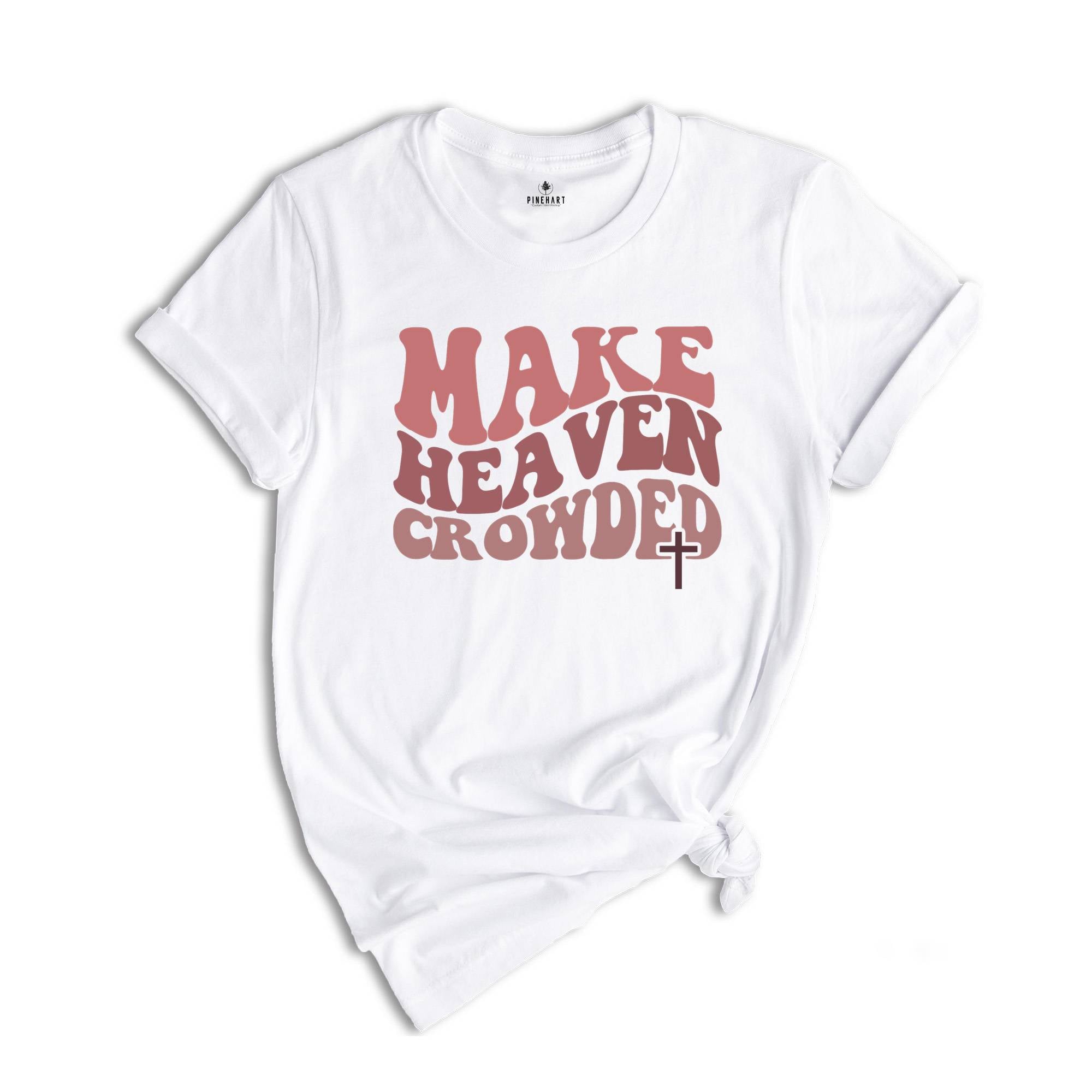 Make Heaven Crowded T-Shirt, Religious Shirt, Inspirational Shirt, Christian Shirt, Christian Gift, Bible Shirt, Christian Apparel
