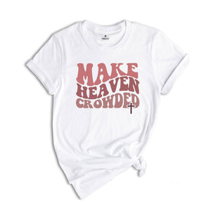 Make Heaven Crowded T-Shirt, Religious Shirt, Inspirational Shirt, Christian Shirt, Christian Gift, Bible Shirt, Christian Apparel