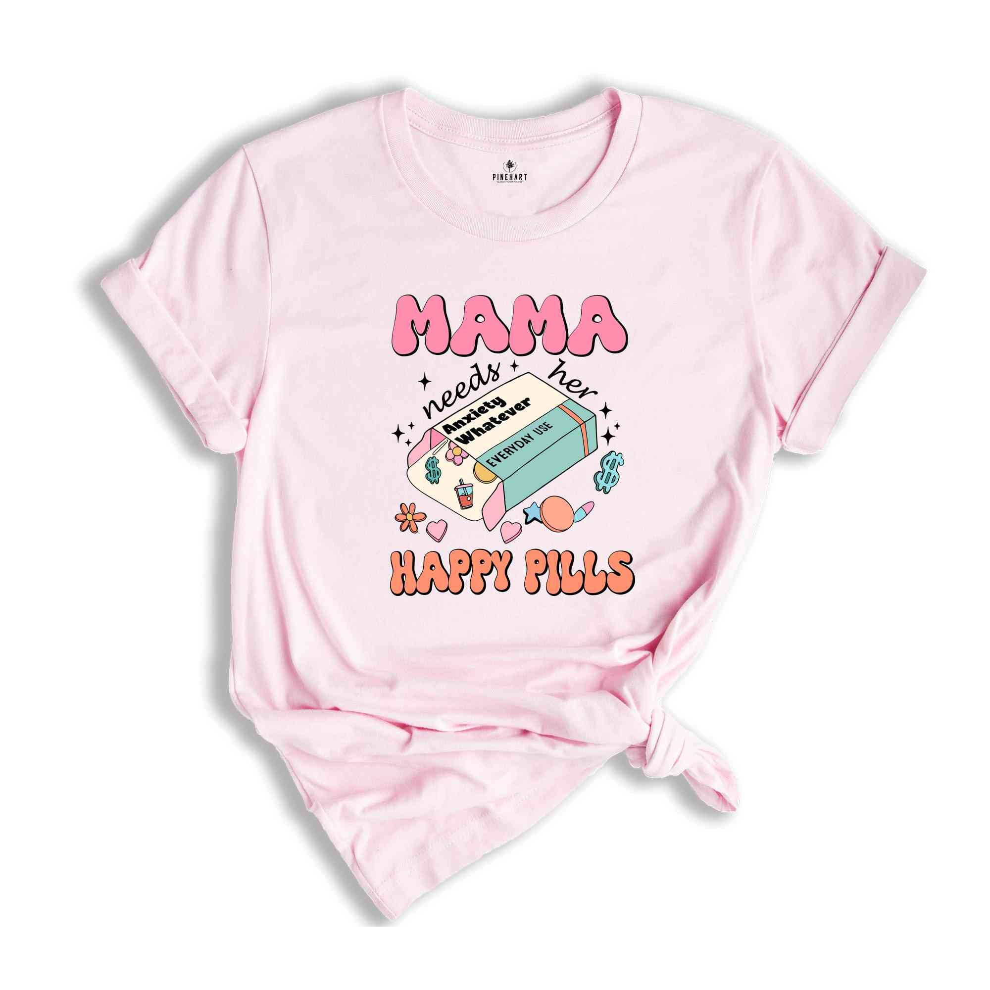 Mama Needs Her Happy Pills Shirt, Anxiety T-Shirt, Funny Mothers Day Shirt, Mental Health Mama Shirt