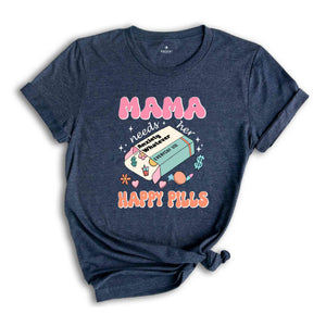 Mama Needs Her Happy Pills Shirt, Anxiety T-Shirt, Funny Mothers Day Shirt, Mental Health Mama Shirt