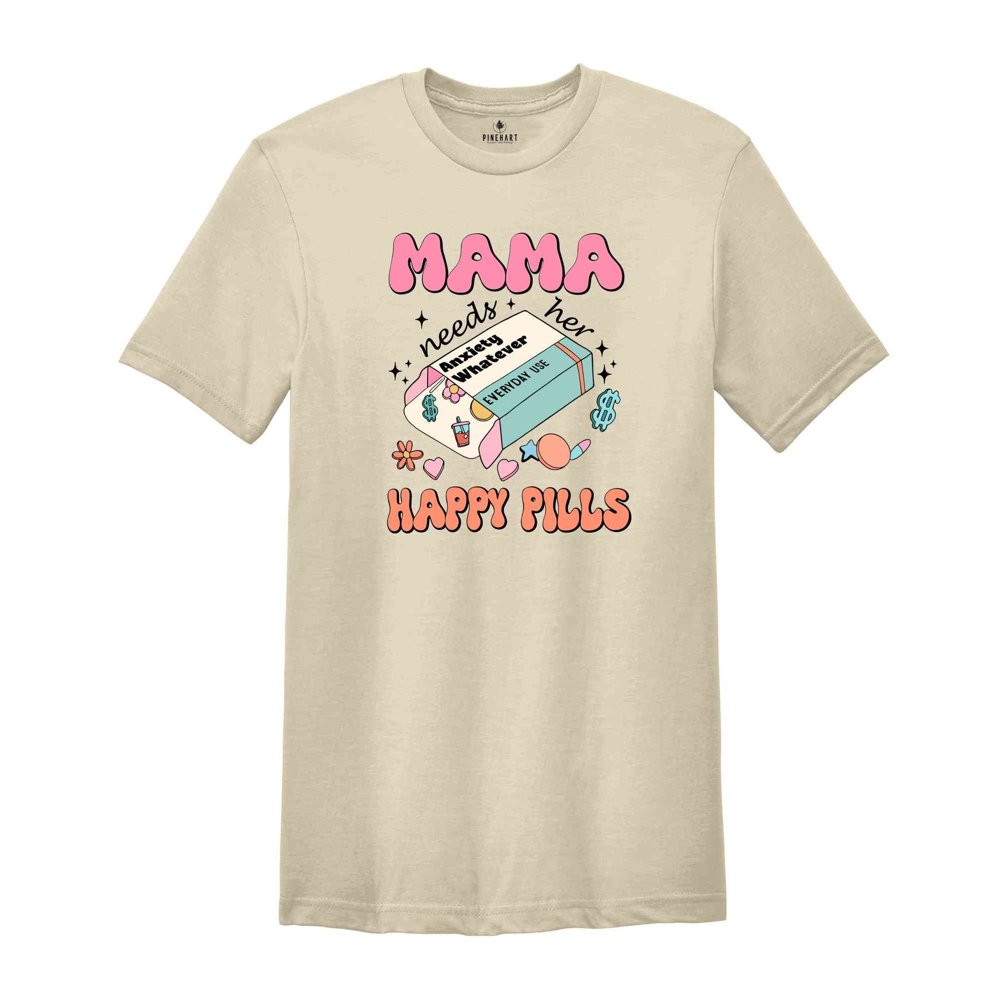 Mama Needs Her Happy Pills Shirt, Anxiety T-Shirt, Funny Mothers Day Shirt, Mental Health Mama Shirt