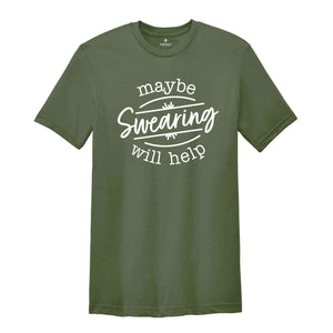 Maybe Swearing Will Help Shirt, Humorous Shirt, Sassy Shirt, Sarcastic Shirt, Funny Saying Shirt, Adult Humor Shirt