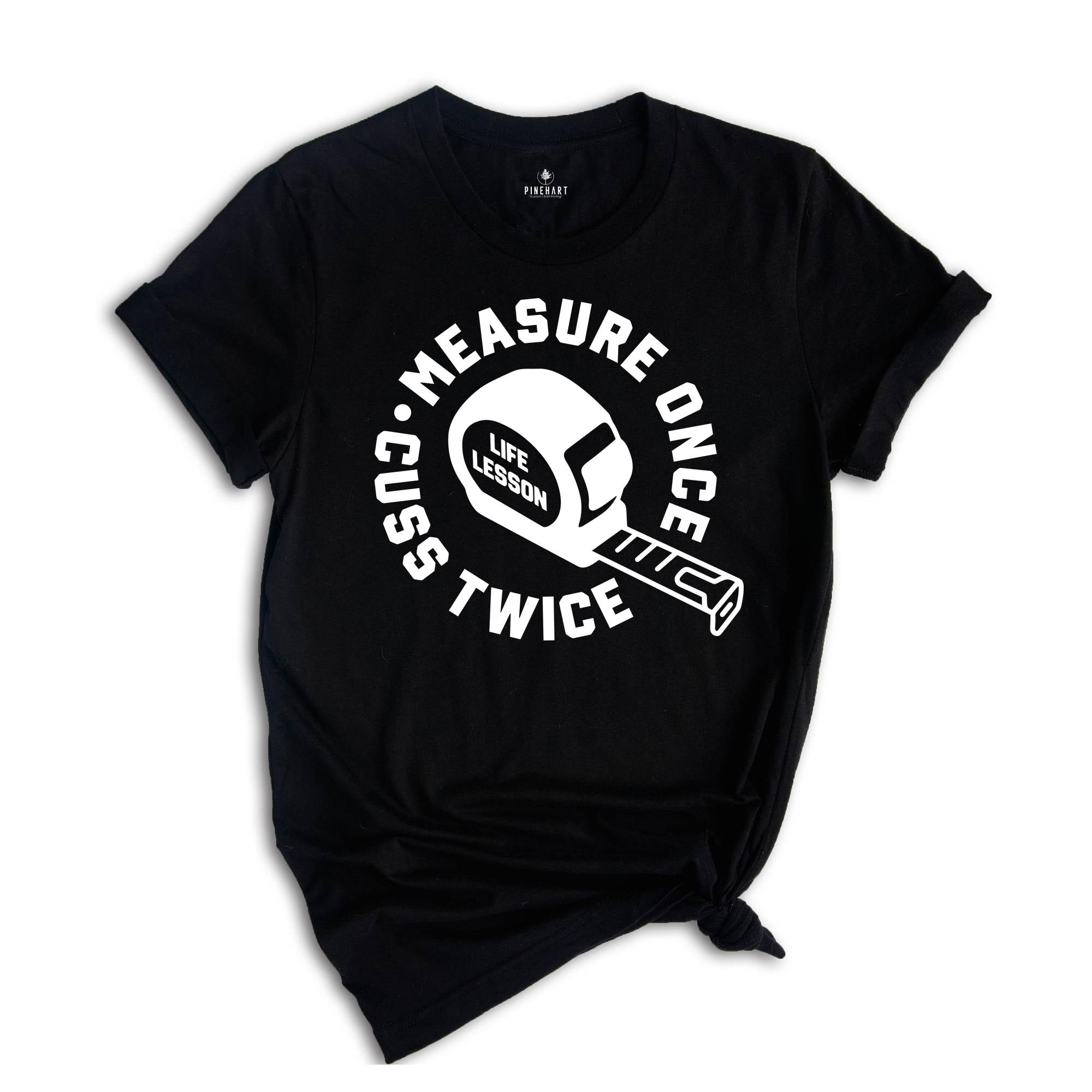 Measure Once Cuss Twice Shirt, Gift for Dad, Woodworker Shirt, Funny Dad Shirt, Hilarious Shirt, Life Lesson Shirt, Dad Jokes Shirt