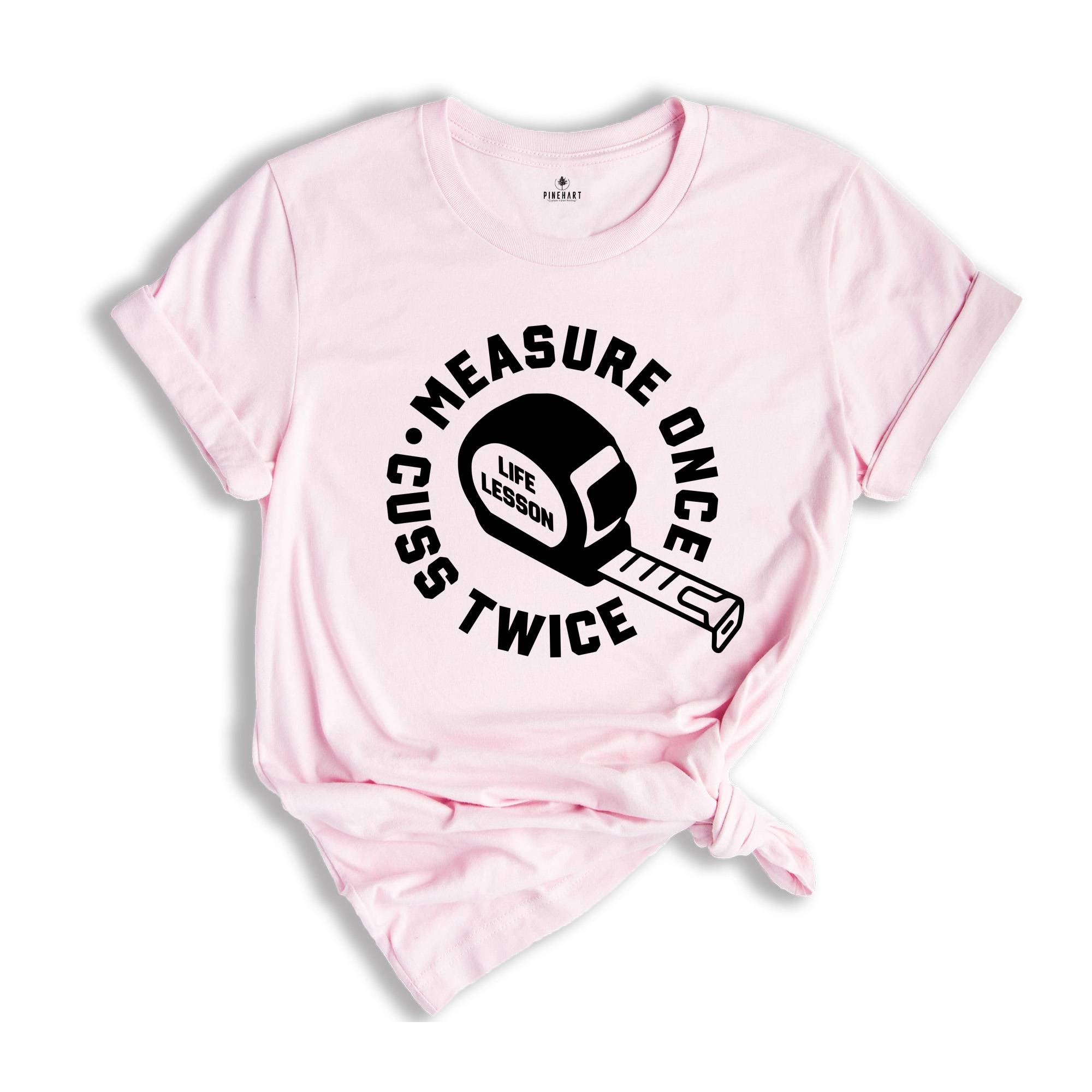 Measure Once Cuss Twice Shirt, Gift for Dad, Woodworker Shirt, Funny Dad Shirt, Hilarious Shirt, Life Lesson Shirt, Dad Jokes Shirt