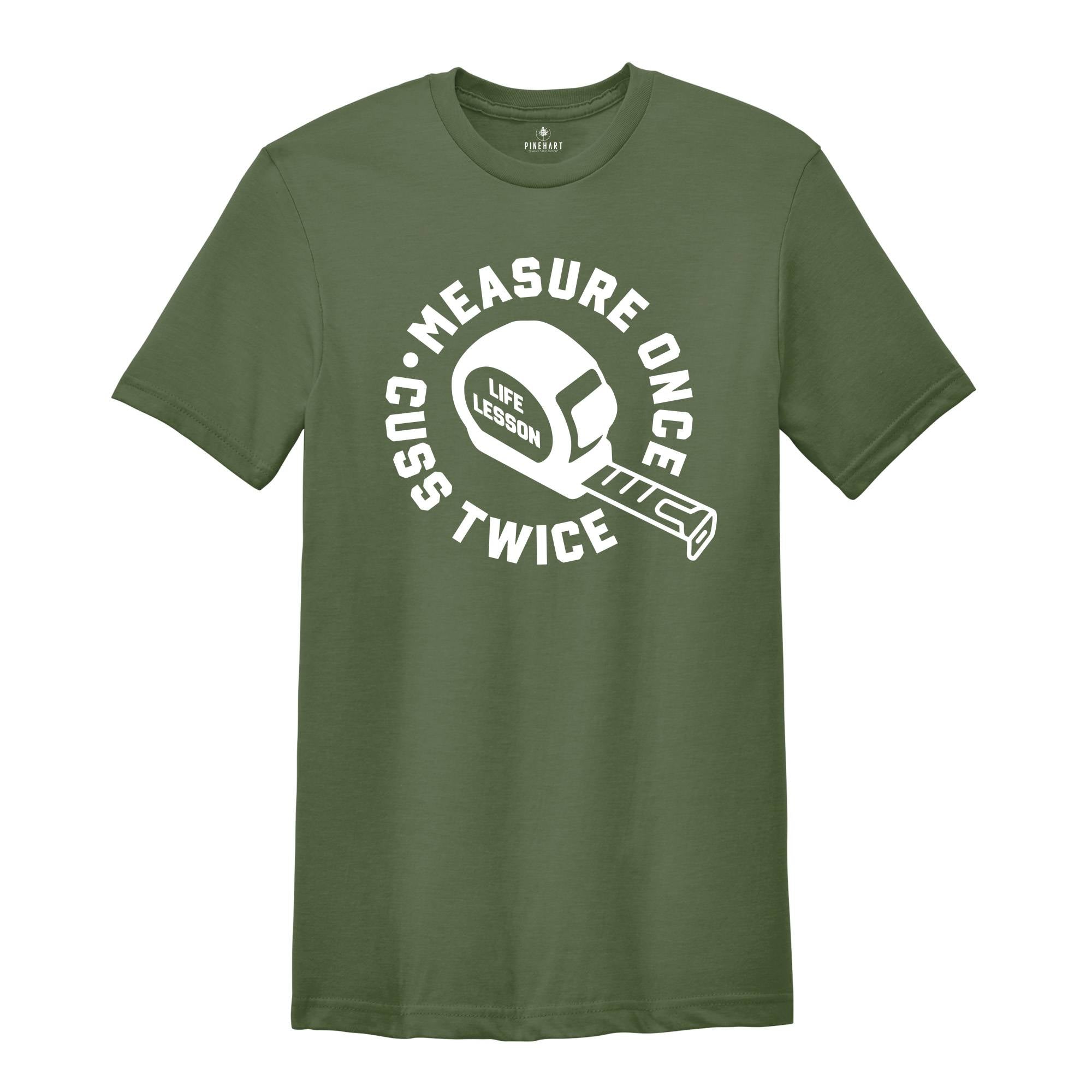 Measure Once Cuss Twice Shirt, Gift for Dad, Woodworker Shirt, Funny Dad Shirt, Hilarious Shirt, Life Lesson Shirt, Dad Jokes Shirt