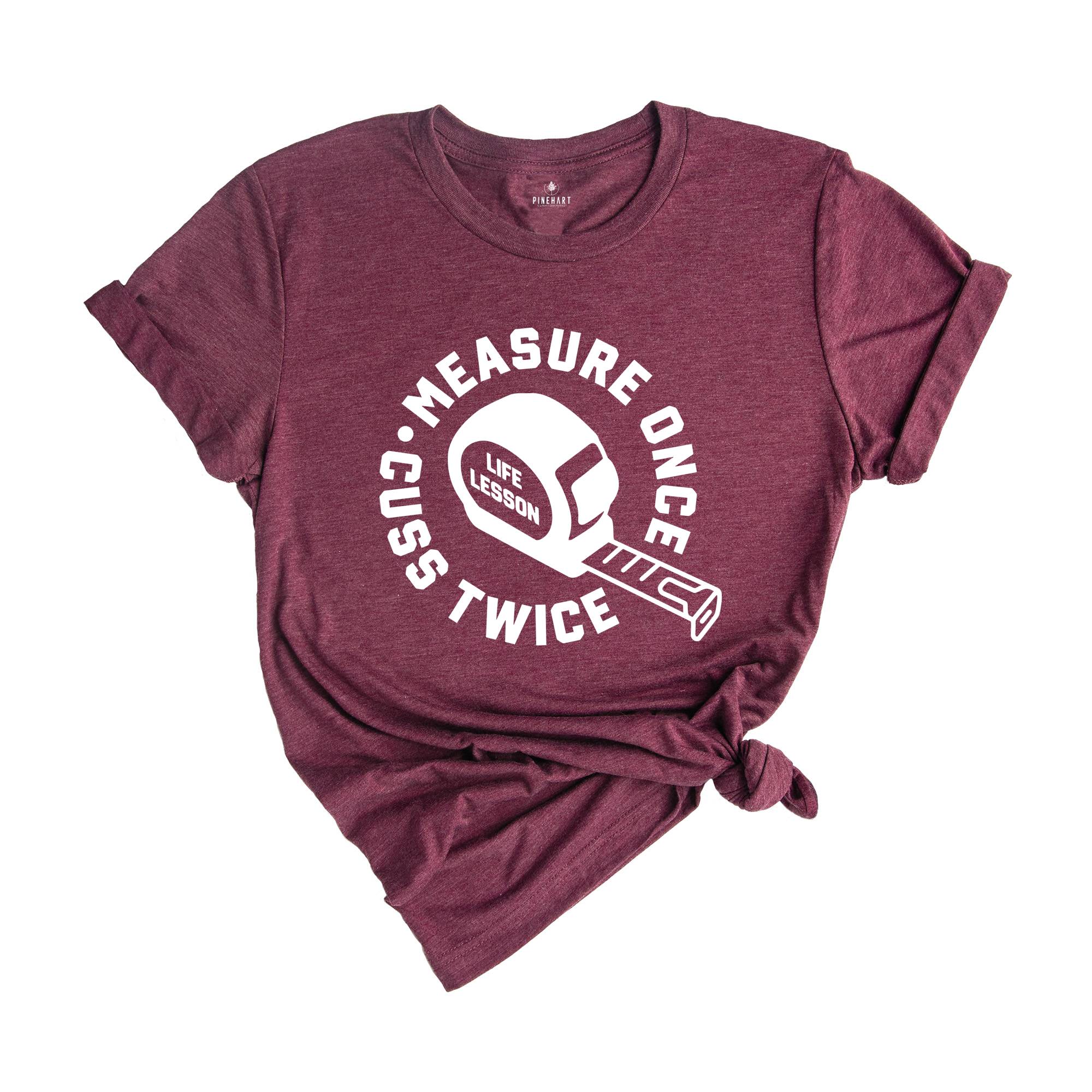 Measure Once Cuss Twice Shirt, Gift for Dad, Woodworker Shirt, Funny Dad Shirt, Hilarious Shirt, Life Lesson Shirt, Dad Jokes Shirt