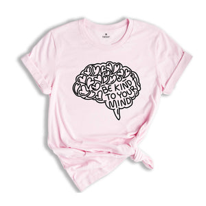 Mental Health Shirt, Be Kind To Your Mind, Be Kind Shirt, Therapist T-Shirt, Brain Tee, Mental Health Matters Shirt