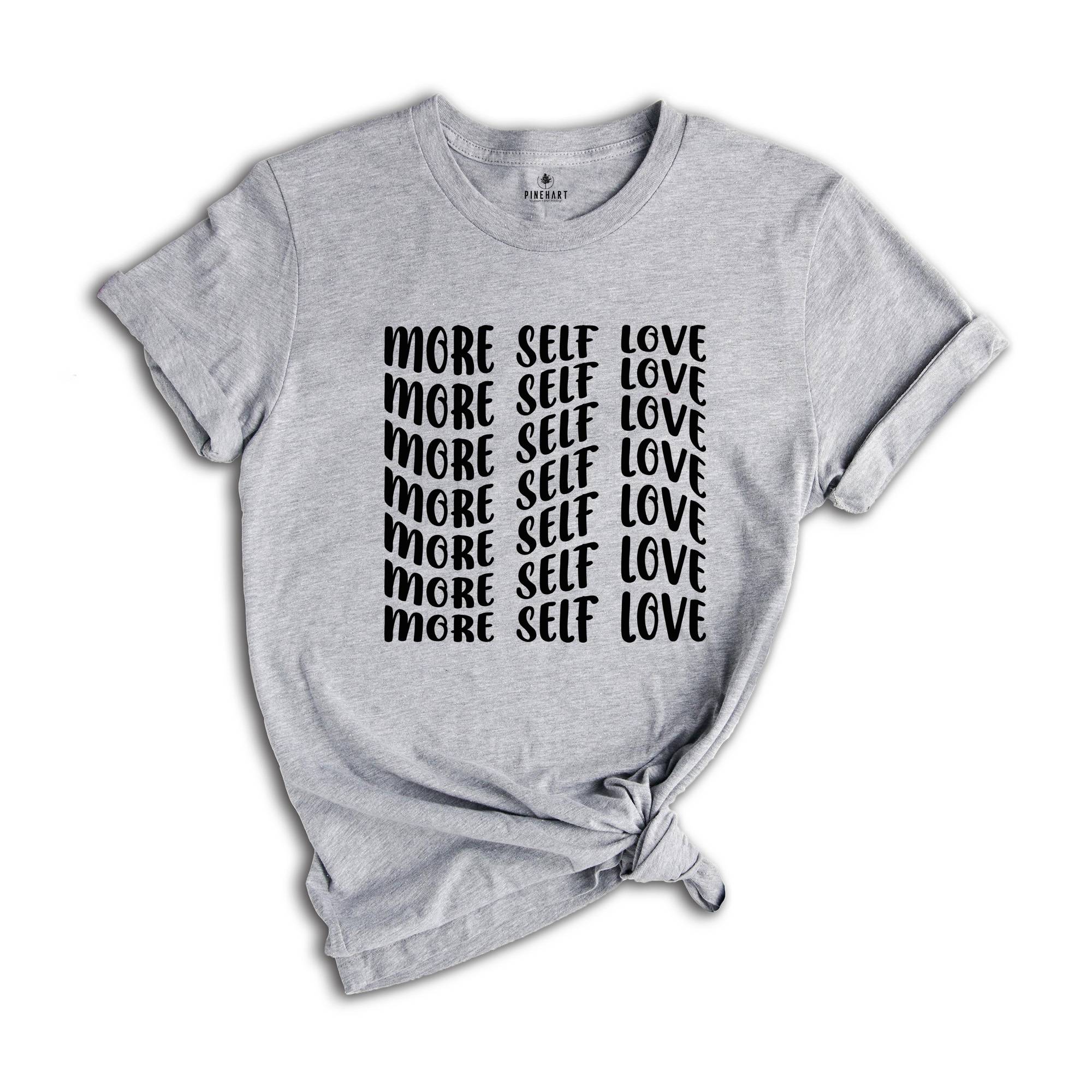 More Self Love Shirt for Positive Vibes, Self Love Shirt, Self Care T-Shirt, Mental Health Tee, Love Yourself tee