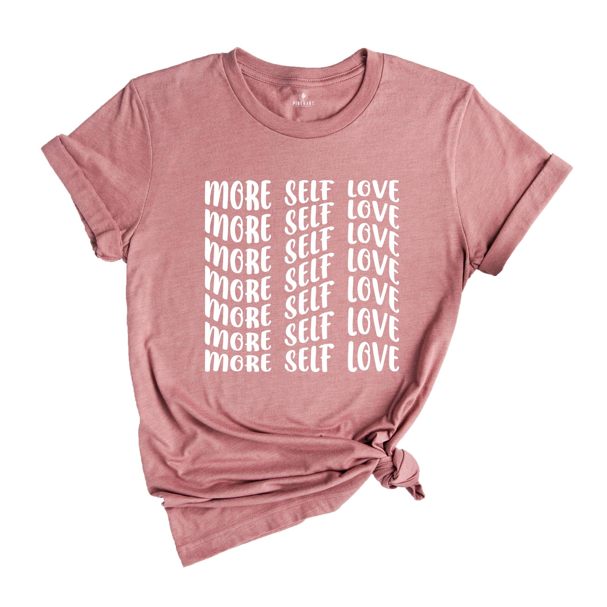 More Self Love Shirt for Positive Vibes, Self Love Shirt, Self Care T-Shirt, Mental Health Tee, Love Yourself tee