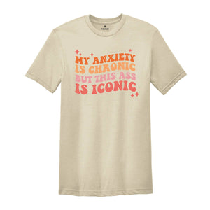 My Anxiety Is Chronic, Funny Mental Health, Inspirational Love Tee, Mental Health Shirt, Trendy Shirt, Positive Shirt, Motivational Tee