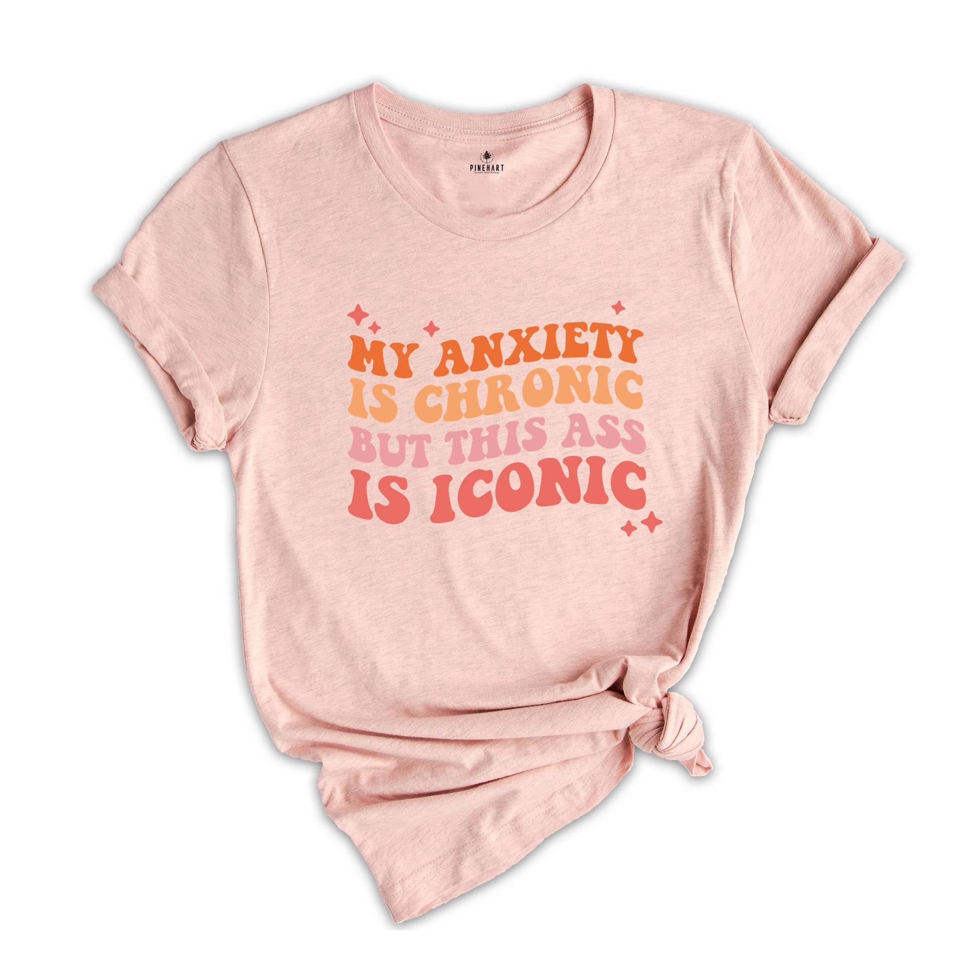 My Anxiety Is Chronic, Funny Mental Health, Inspirational Love Tee, Mental Health Shirt, Trendy Shirt, Positive Shirt, Motivational Tee