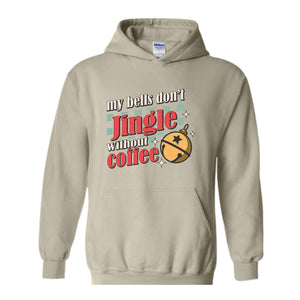 My Bells Don't Jingle Without Coffee Hoodie, Christmas Hoodie, Christmas Gifts, Christmas Coffee Lover Hoodie