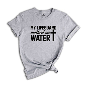 My Lifeguard Walked on Water Shirt, Christian T-Shirt, Faith Cross Tee, Religious Shirt, Faith Shirt, Jesus Shirt, Bible Verse Tee