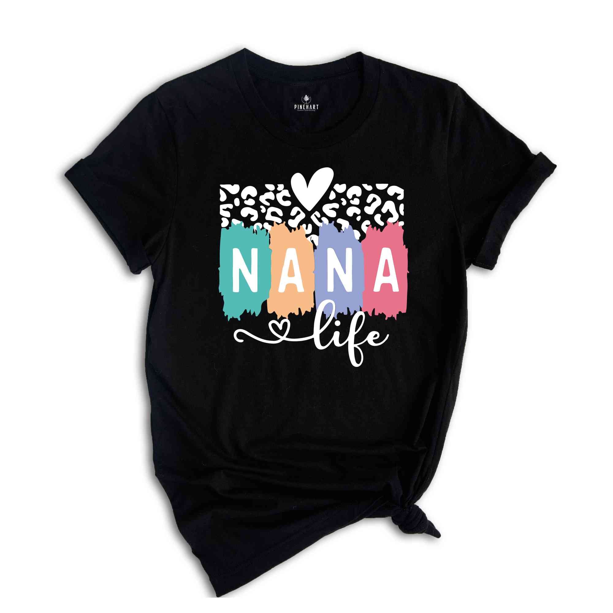 Nana Life Shirt, Nana T-Shirt, Mothers Day Shirt, Mothers Day Gift, Mommy Shirt, Nana Life T-Shirt, Nana Tee