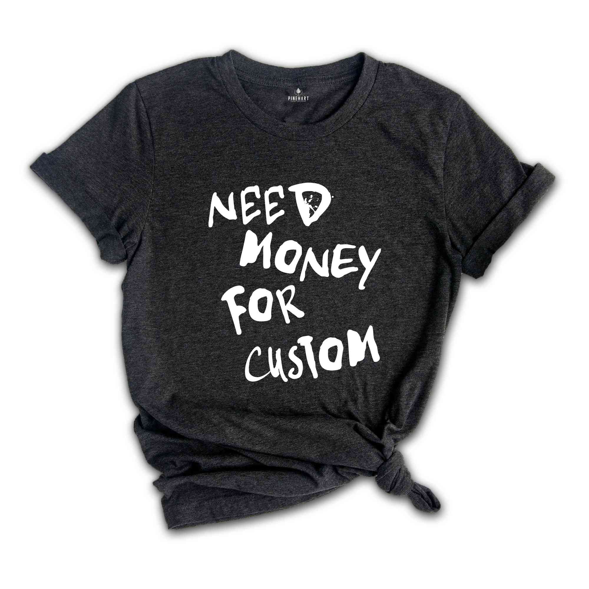 Need Money for Custom Shirt, Need Money For Custom Tshirt, Trendy Sweatshirt, Meme Shirt, Gift For Women, Car Lover Tee
