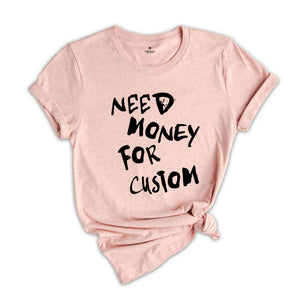 Need Money for Custom Shirt, Need Money For Custom Tshirt, Trendy Sweatshirt, Meme Shirt, Gift For Women, Car Lover Tee