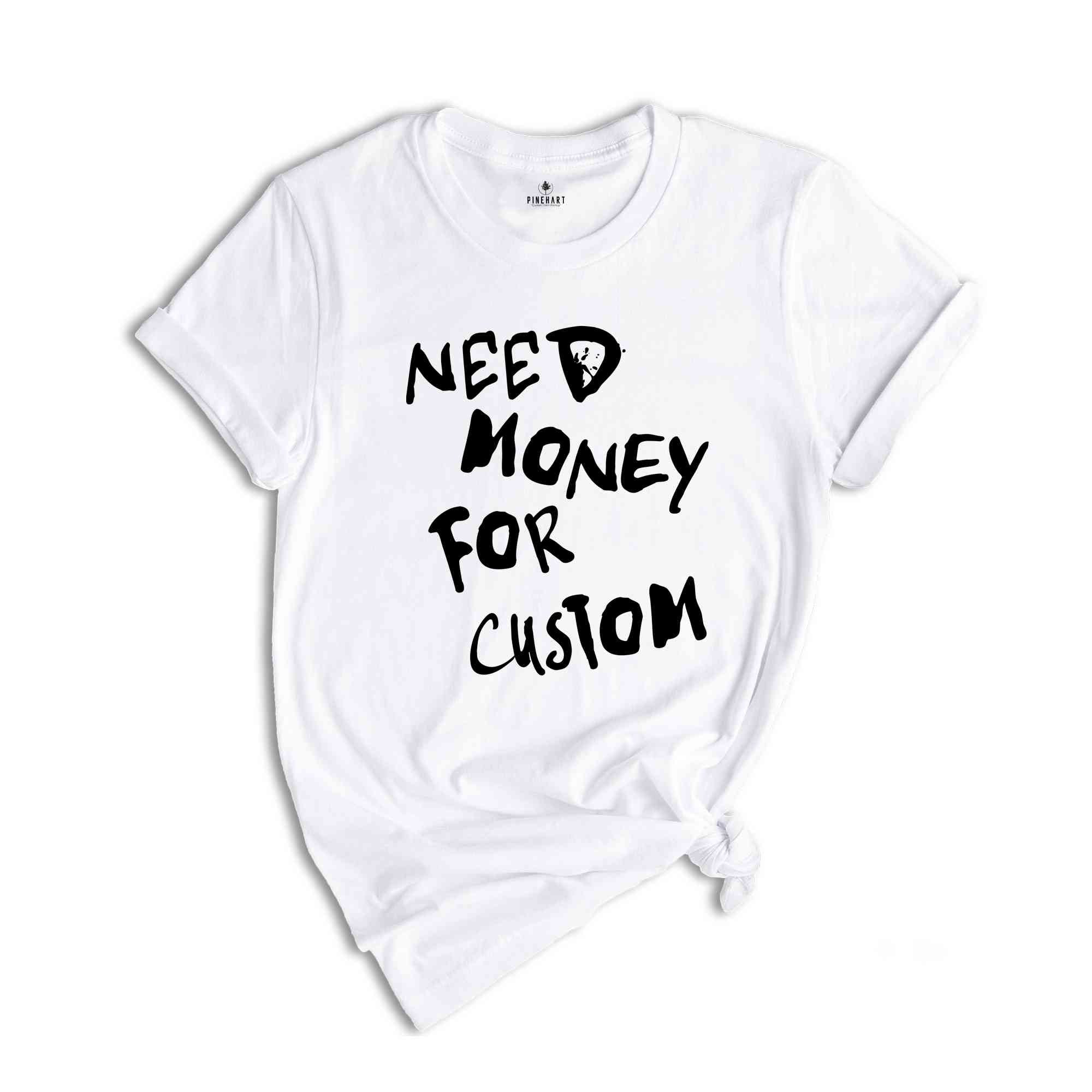 Need Money for Custom Shirt, Need Money For Custom Tshirt, Trendy Sweatshirt, Meme Shirt, Gift For Women, Car Lover Tee