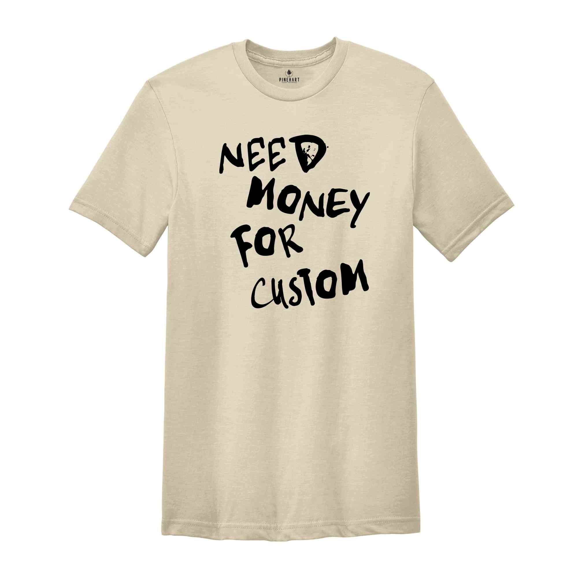 Need Money for Custom Shirt, Need Money For Custom Tshirt, Trendy Sweatshirt, Meme Shirt, Gift For Women, Car Lover Tee