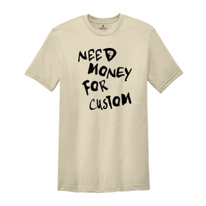 Need Money for Custom Shirt, Need Money For Custom Tshirt, Trendy Sweatshirt, Meme Shirt, Gift For Women, Car Lover Tee