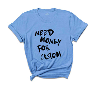 Need Money for Custom Shirt, Need Money For Custom Tshirt, Trendy Sweatshirt, Meme Shirt, Gift For Women, Car Lover Tee