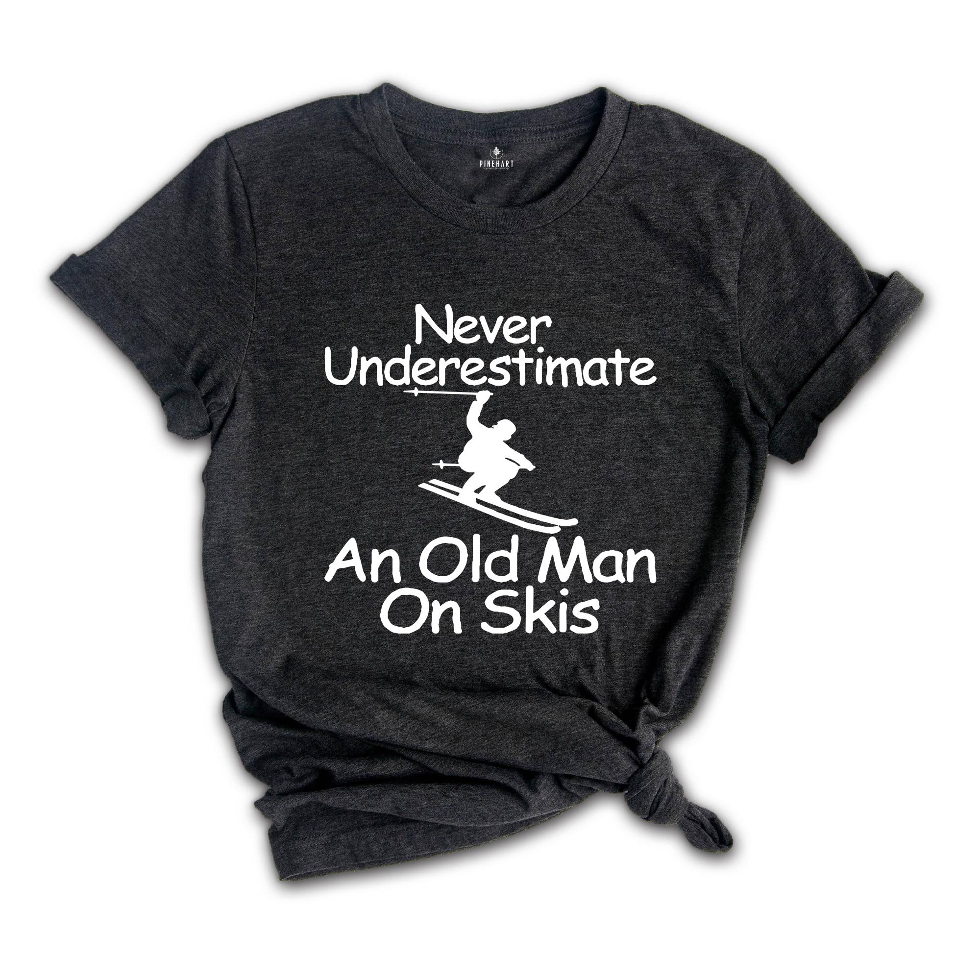 Never Underestimate an Old Man on Skis Shirt, Ski Dad Gift, Skiing T-Shirt, Men's Ski Clothing, Skiing Shirt, Snow Skiing Shirts, Ski Lover