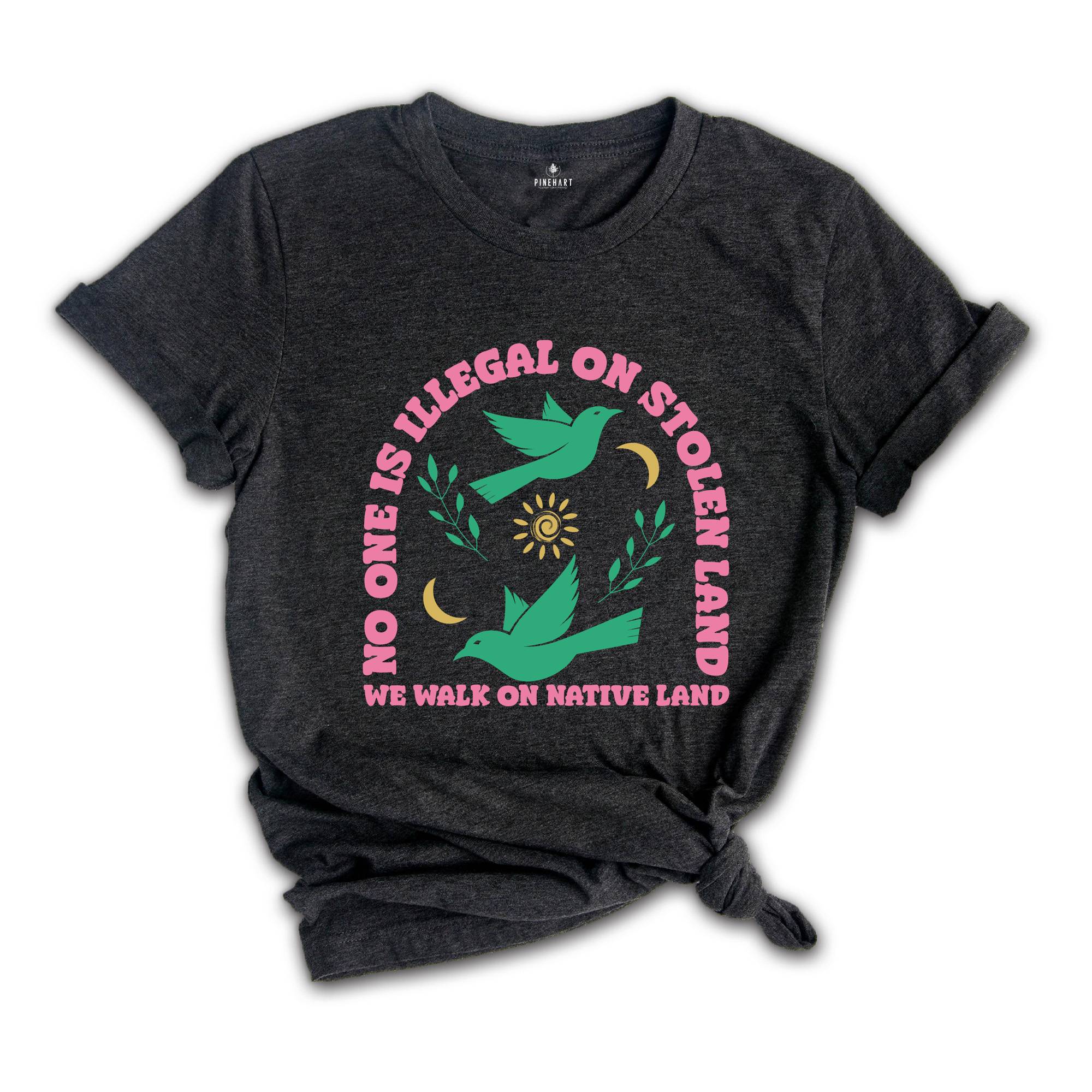 No One Is Illegal On Stolen Land Shirt, Social Justice Shirt, Anti Racism Shirt, Activist Protest Shirt, Native American Shirt, Equality Tee