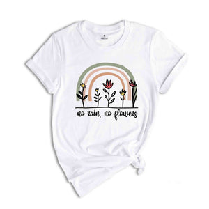 No Rain No Flowers Shirt, Flowers Shirt, Inspirational Shirt, Positive Shirt, Trendy Rainbow Shirt, Motivational Shirt