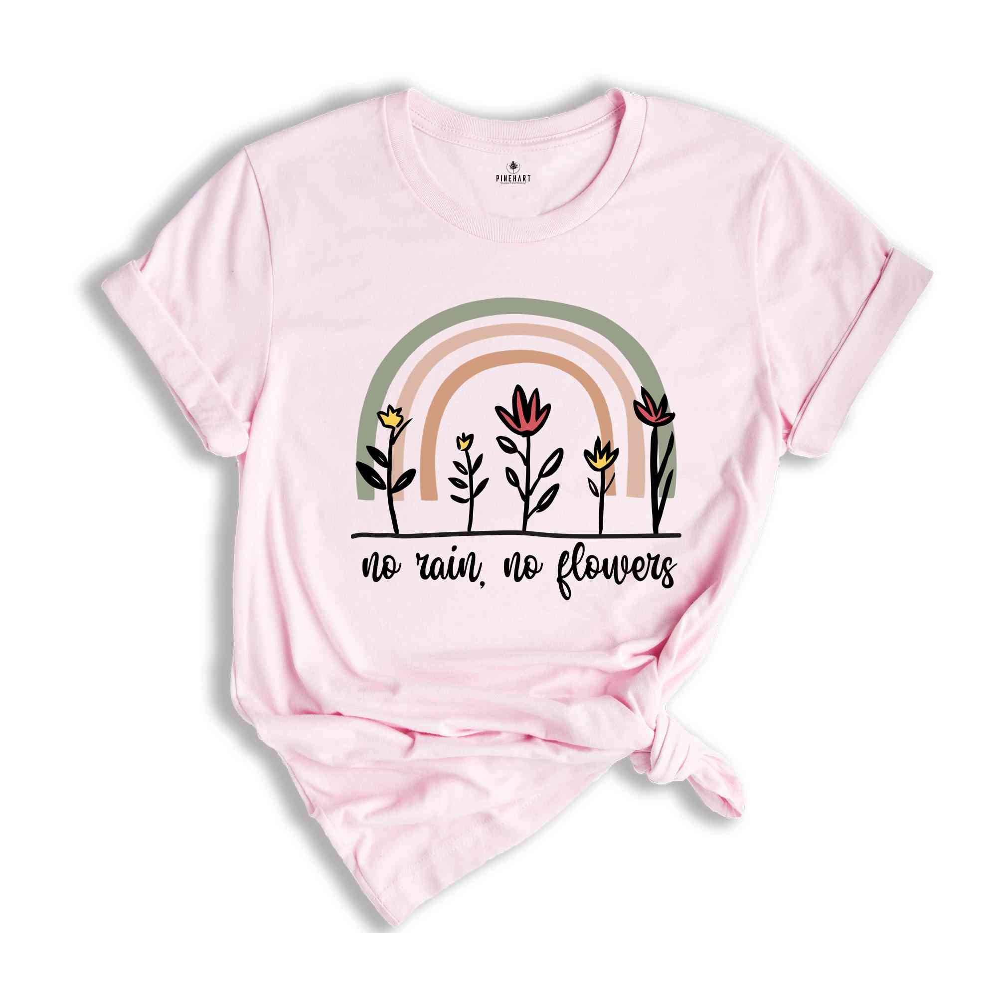 No Rain No Flowers Shirt, Flowers Shirt, Inspirational Shirt, Positive Shirt, Trendy Rainbow Shirt, Motivational Shirt