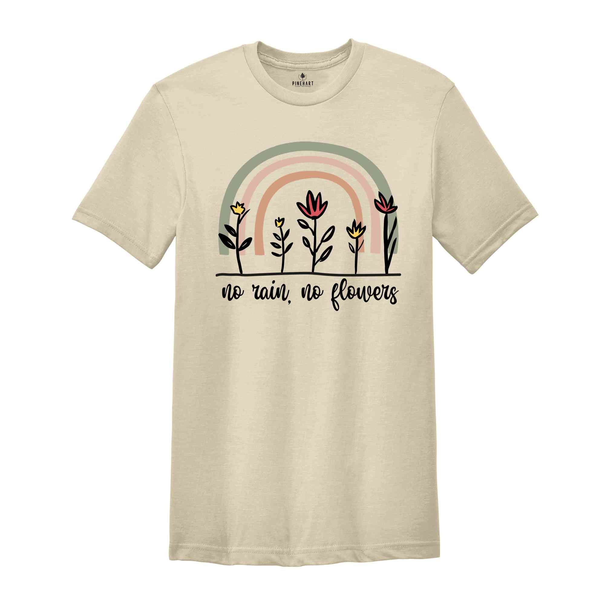 No Rain No Flowers Shirt, Flowers Shirt, Inspirational Shirt, Positive Shirt, Trendy Rainbow Shirt, Motivational Shirt