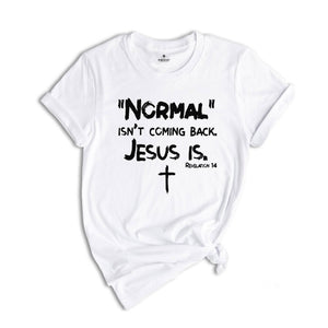 Normal Isn't Coming Back but Jesus Is Revelation 14 Shirt, Christian Shirt, Bible Verse Shirt, Religious Shirt, Jesus Shirt