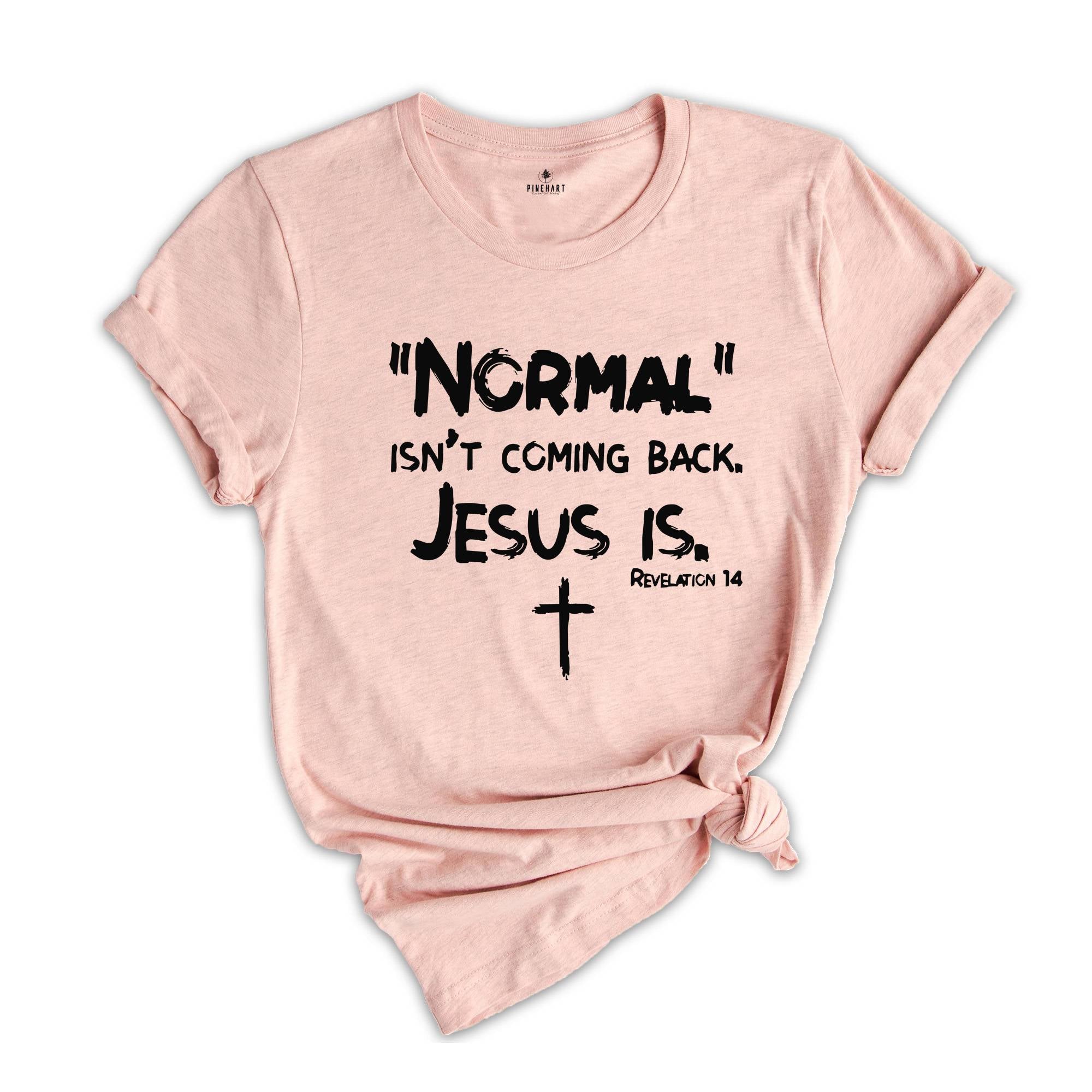 Normal Isn't Coming Back but Jesus Is Revelation 14 Shirt, Christian Shirt, Bible Verse Shirt, Religious Shirt, Jesus Shirt