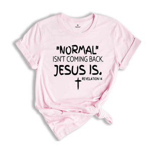 Normal Isn't Coming Back Jesus Is Shirt, Revelation 14 Shirt, Inspirational Shirt, Faith Shirt, Religious Shirt, Scripture Shirt