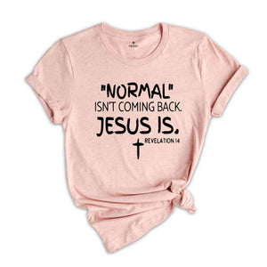 Normal Isn't Coming Back Jesus Is Shirt, Revelation 14 Shirt, Inspirational Shirt, Faith Shirt, Religious Shirt, Scripture Shirt