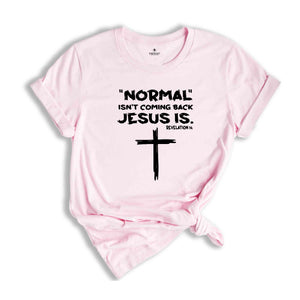 Normal Isn't Coming Back Jesus Is Shirt, Revelation 14 Shirt, Inspirational Shirt, Faith Shirt, Religious Tee, Motivational Shirt