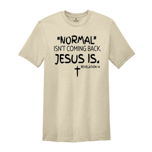 Normal Isn't Coming Back Jesus Is Shirt, Revelation 14 Shirt, Inspirational Shirt, Faith Shirt, Religious Shirt, Scripture Shirt