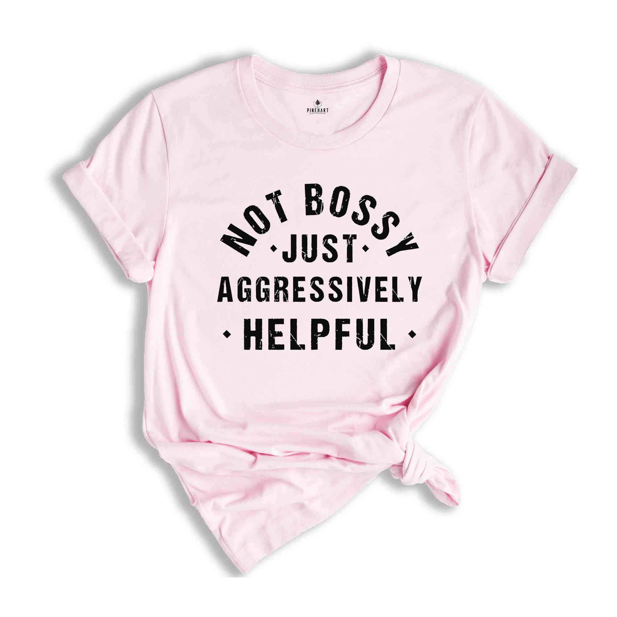 Not Bossy Aggressively Helpful Shirt, Gift For Mom, Gift for Bossy Friend, Funny Mom Shirt, Gift For Boss, Funny Tshirt