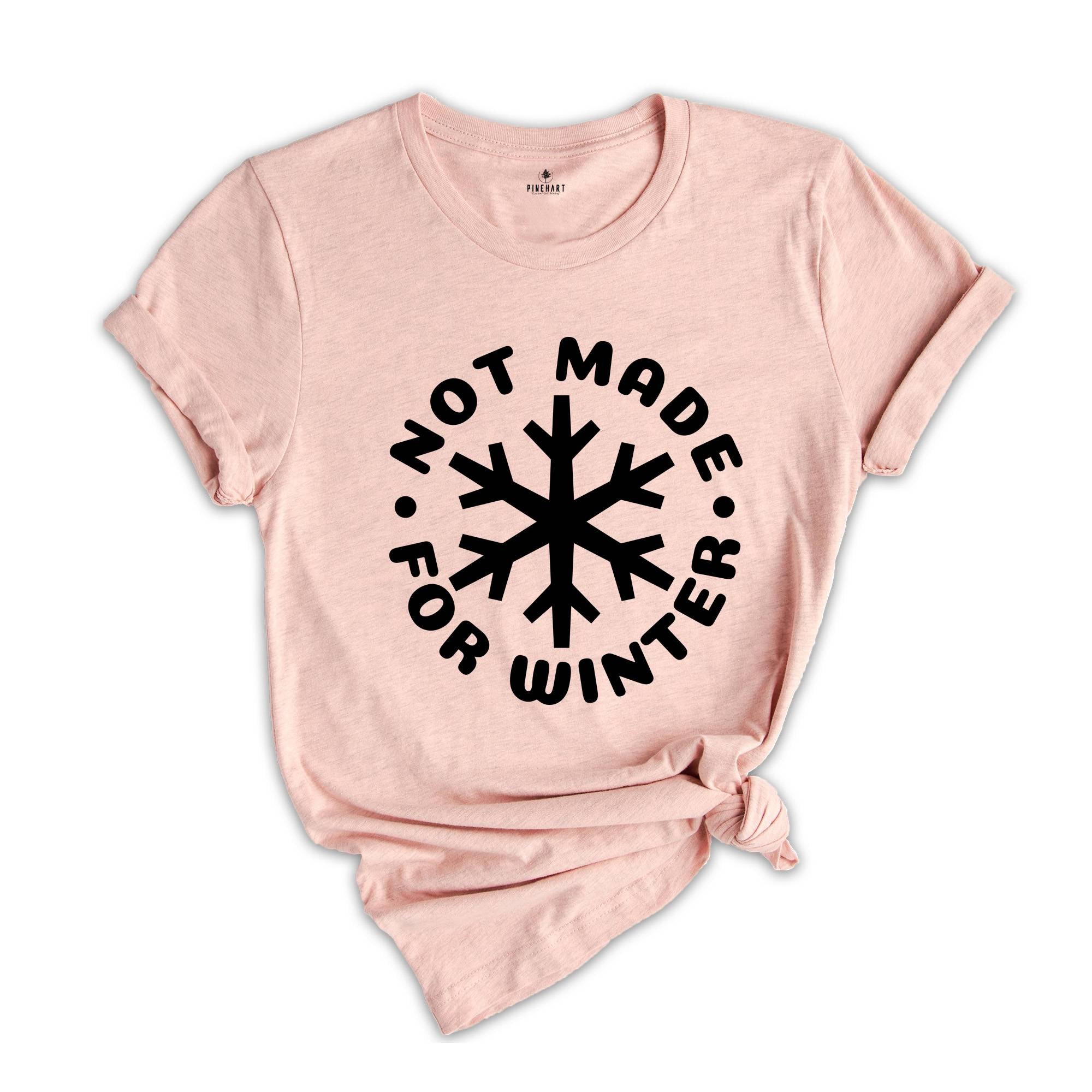Not Made for Winter Shirt, Funny Christmas Shirt, Holiday Season Shirt, Snowflake Shirt, Hate Winters, Winter Season Shirt