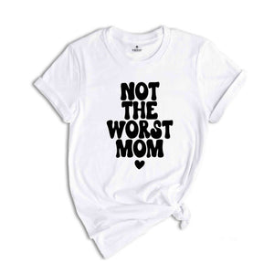 Not The Worst Mom Shirt, Mothers Day Gift From Daughter Shirt, Happy Mothers Day Shirt, Mothers Day Gift, Mom Birthday Gift, Mom T-Shirt