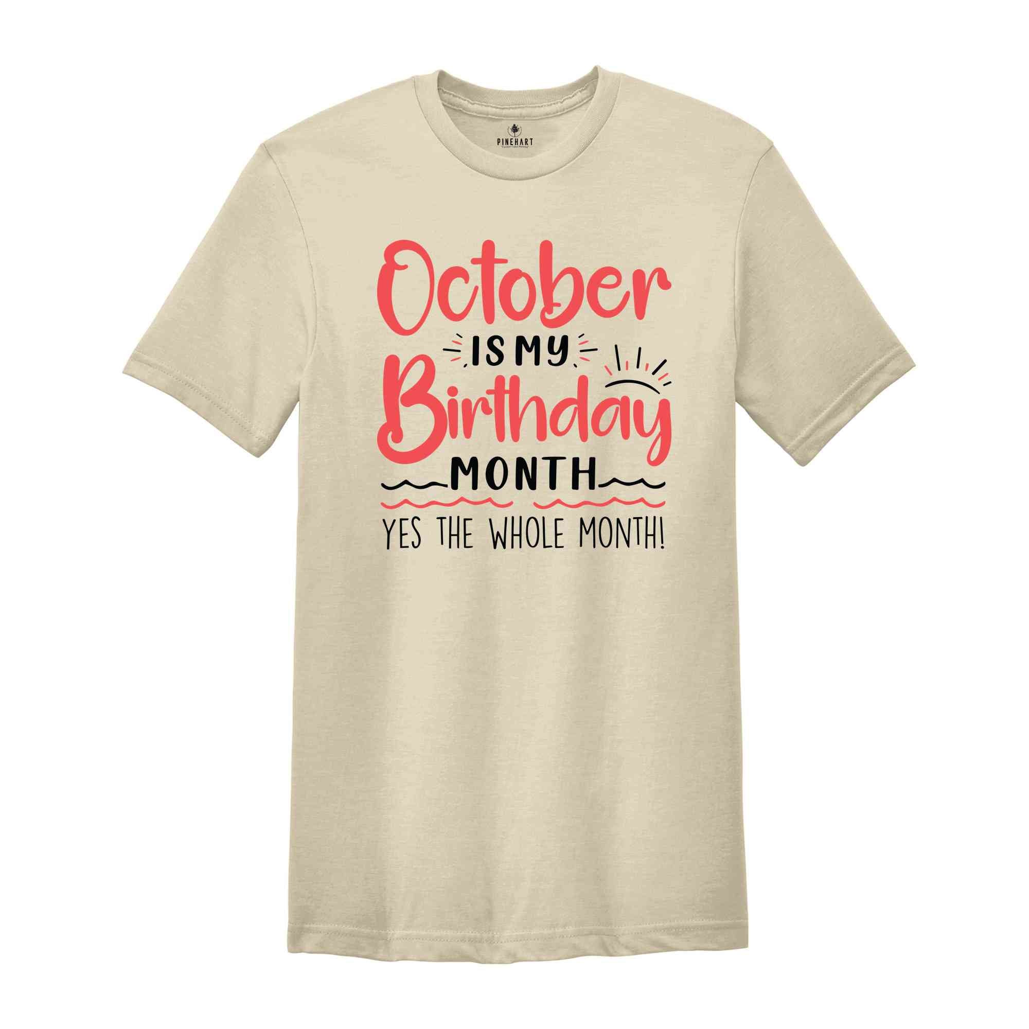 October Is My Birthday Yes The Whole Month Shirt, October Birthday Shirt, Birthday Shirt, Birthday Gift, Funny Birthday Shirt