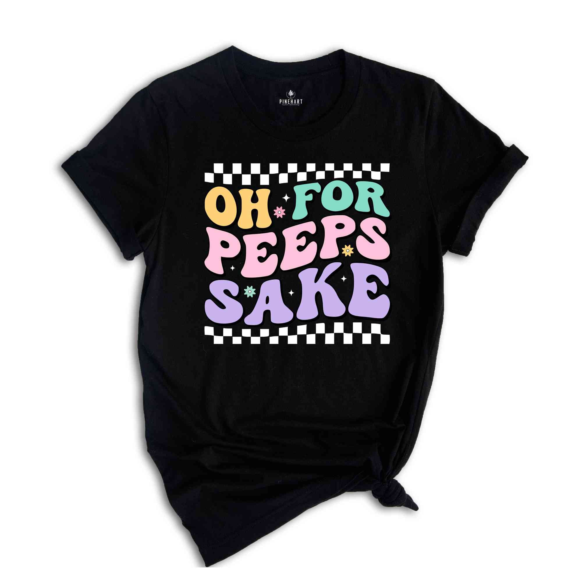 Oh For Peeps Sake Shirt, Happy Easter Shirt, Easter Bunny Shirt, Bunny Shirt, Peeps Shirt, Happy Shirt, Easter Shirt