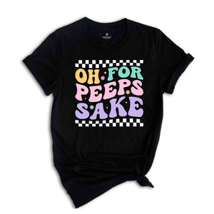 Oh For Peeps Sake Shirt, Happy Easter Shirt, Easter Bunny Shirt, Bunny Shirt, Peeps Shirt, Happy Shirt, Easter Shirt