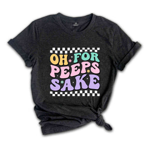 Oh For Peeps Sake Shirt, Happy Easter Shirt, Easter Bunny Shirt, Bunny Shirt, Peeps Shirt, Happy Shirt, Easter Shirt